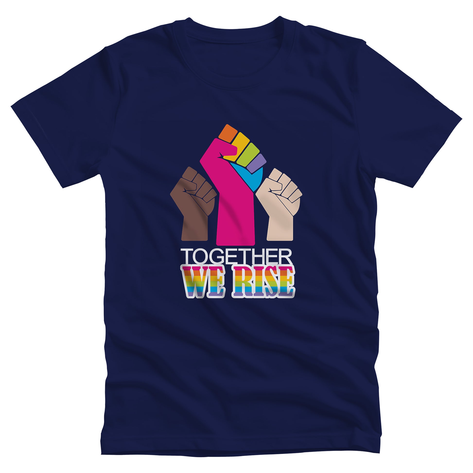 Navy Blue unisex t-shirt with a graphic a brown skin-colored fist on the left, a rainbow fist front and center, and a white skin-colored fist on the right. Below that reads “Together We Rise.” “Together” is on one line and “We Rise” is below that in rainbow colors.