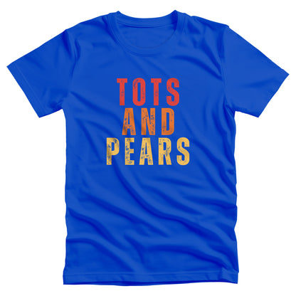 True Royal color unisex t-shirt that says “Tots and Pears” in all caps centered across the chest. Each word is on a different line. “Tots” is red, “And” is orange, and “Pears” is yellow.