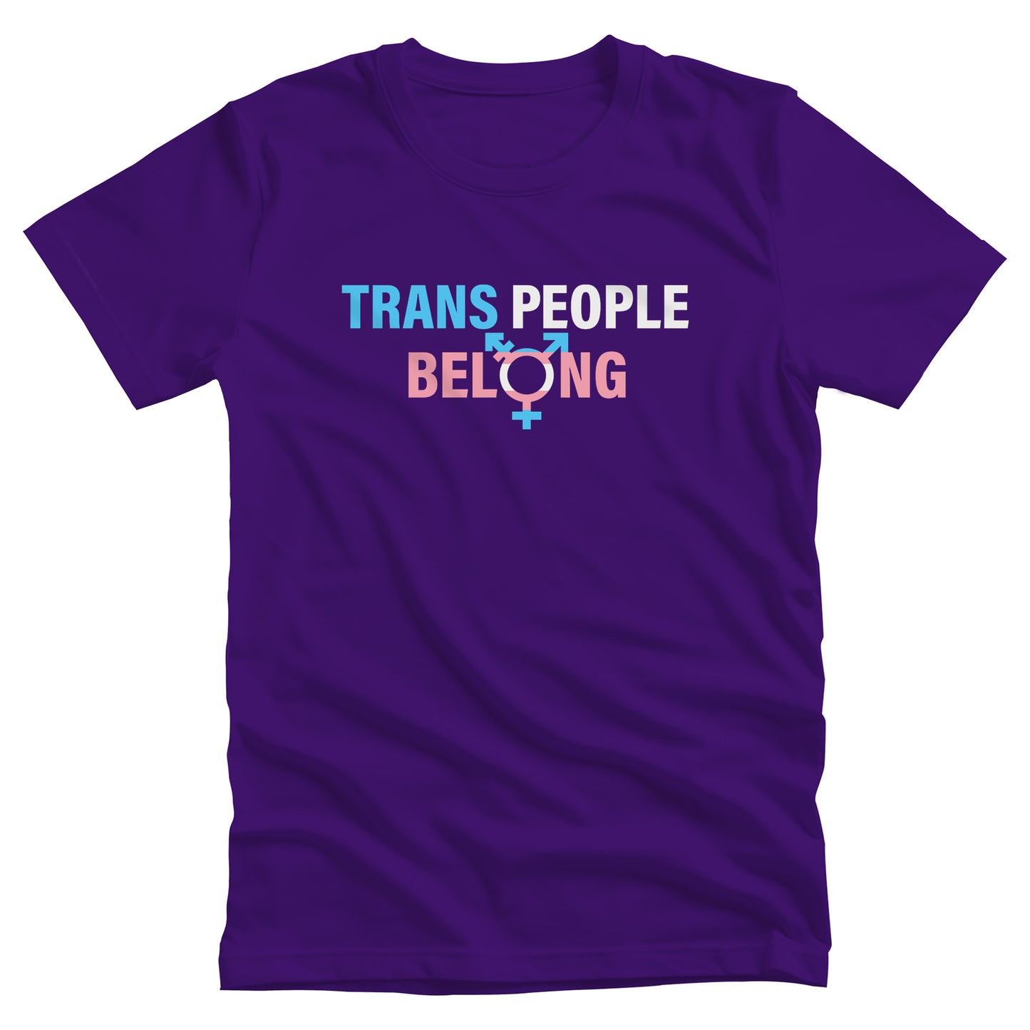 Team Purple color unisex t-shirt that says, “TRANS PEOPLE BELONG” in the colors of the trans flag. “TRANS” is blue, “PEOPLE” is white, and “BELONG” is pink. The “O” in “BELONG” is the trans symbol.