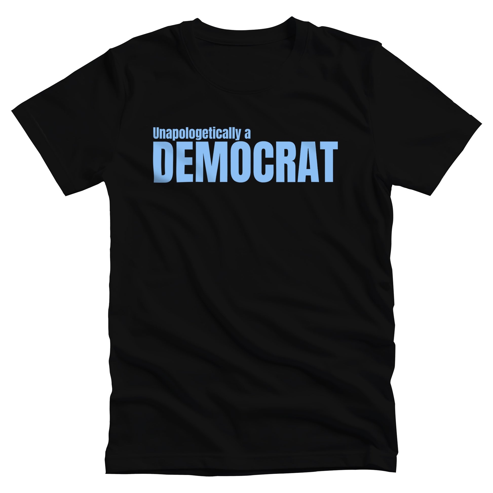 Black unisex t-shirt that says, “Unapologetically a Democrat” in all caps. The words “Unapologetically a” are a smaller font size on their own line. The word “Democrat” is beneath that and spans across the chest.