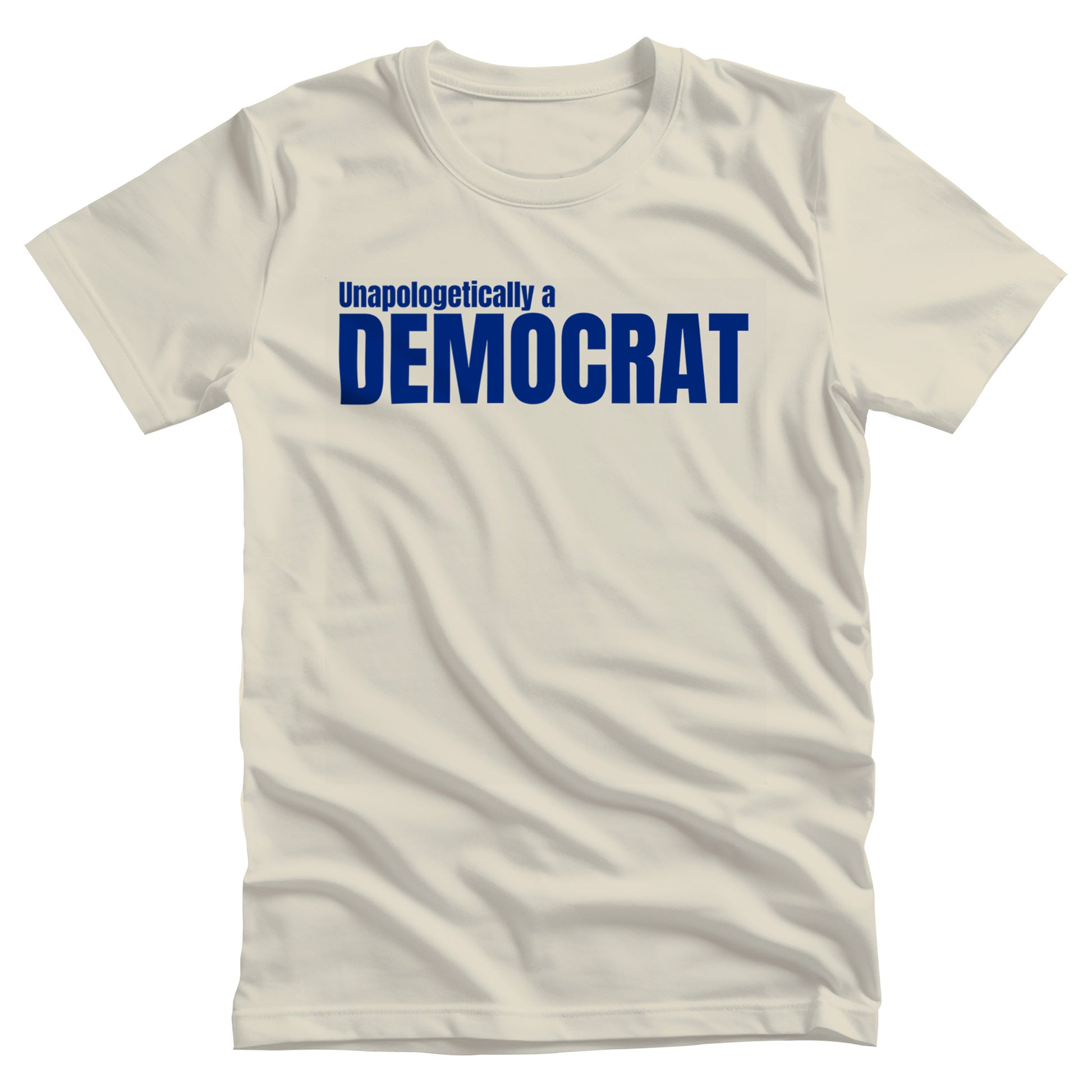 Natural color unisex t-shirt that says, “Unapologetically a Democrat” in all caps. The words “Unapologetically a” are a smaller font size on their own line. The word “Democrat” is beneath that and spans across the chest.