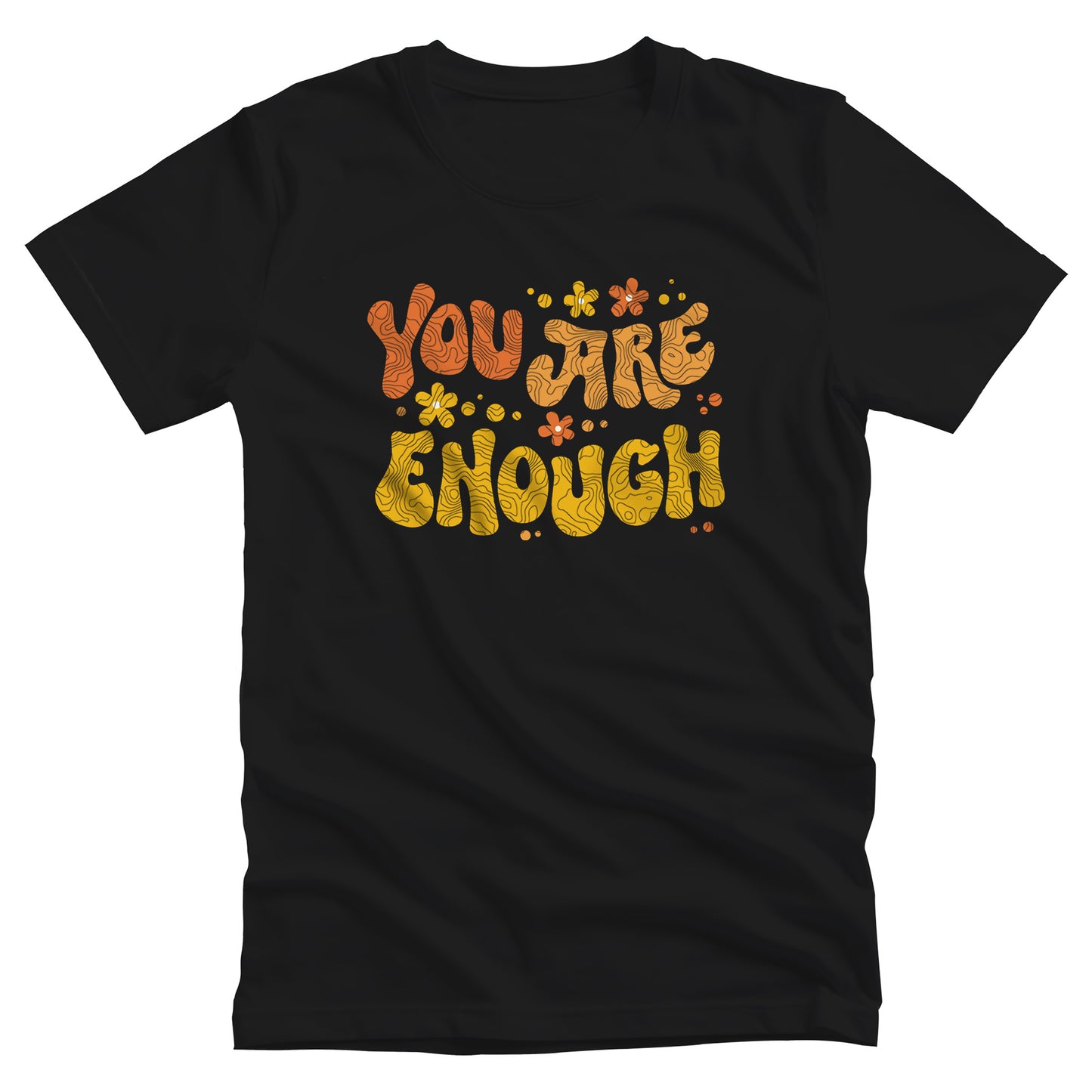 Black unisex t-shirt with a graphic that says “You Are Enough” in a retro font. There are small retro flowers spaced throughout. “You” is reddish-orange, “Are” is orange, and “Enough” is yellow, all retro as well.