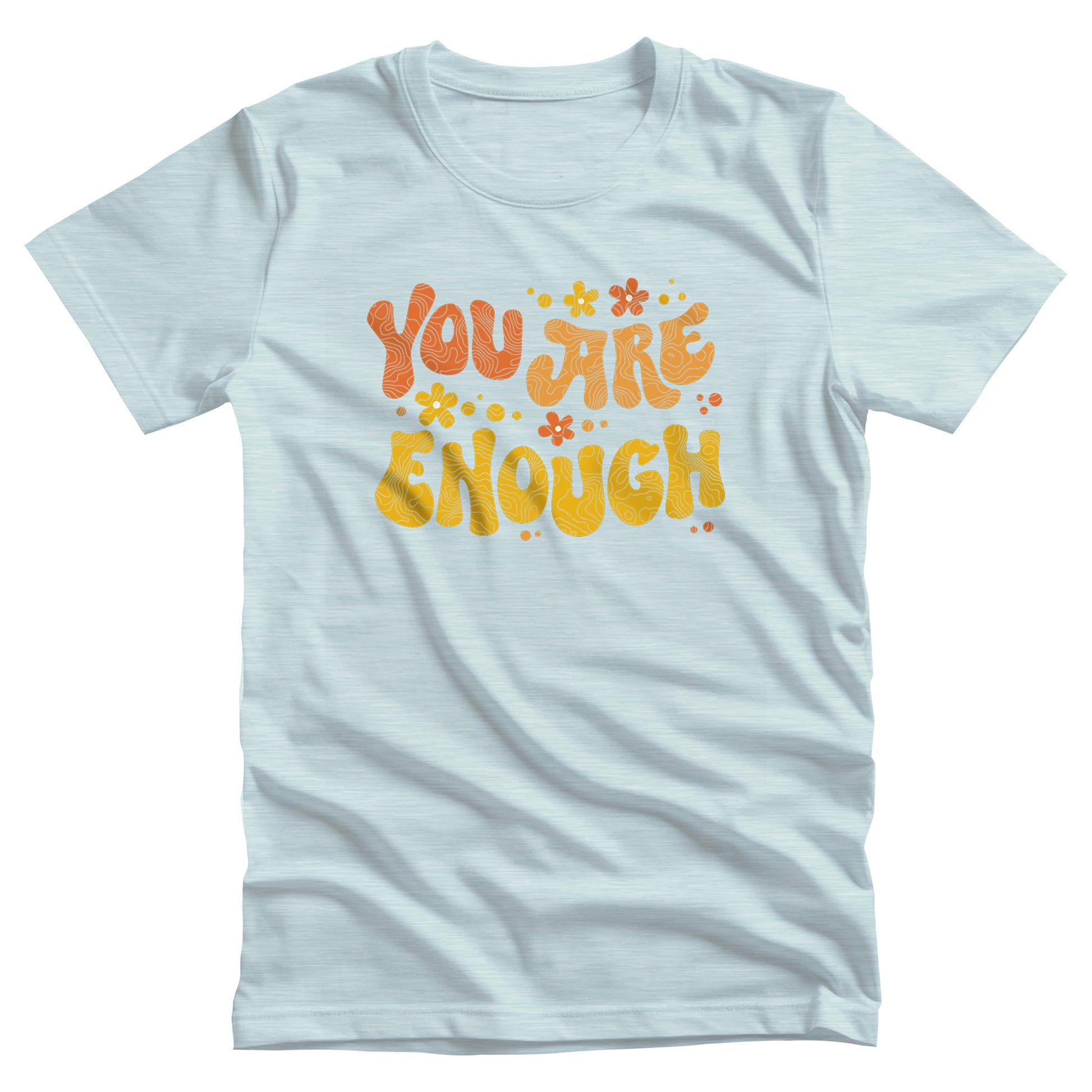 Heather Ice Blue color unisex t-shirt with a graphic that says “You Are Enough” in a retro font. There are small retro flowers spaced throughout. “You” is reddish-orange, “Are” is orange, and “Enough” is yellow, all retro as well.