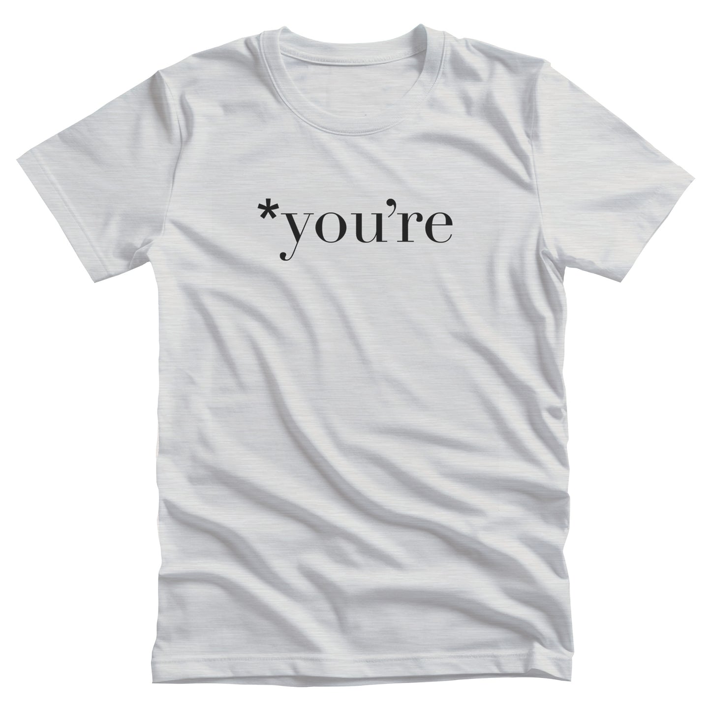 Ash color unisex t-shirt that says, “*you’re” with an asterisk before the word.